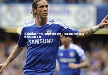 九游娱乐官方平台-加图索战术洞察，压缩挪威空间 圣西罗时光回味无穷