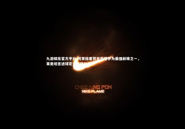 九游娱乐官方平台-阿莱格里赞誉劳塔罗为最强前锋之一，莱奥坦言进球定义前锋价值