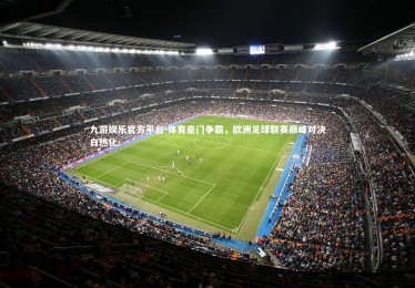 九游娱乐官方平台-体育豪门争霸，欧洲足球联赛巅峰对决白热化