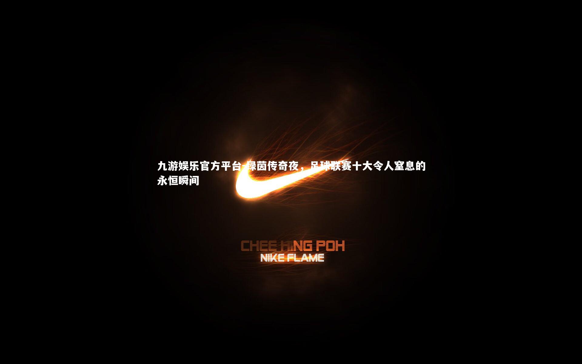 绿茵传奇夜，足球联赛十大令人窒息的永恒瞬间