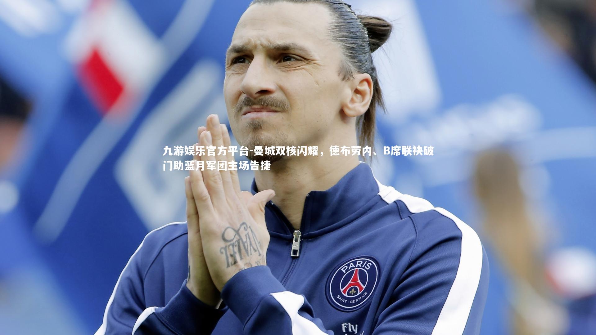 曼城双核闪耀，德布劳内、B席联袂破门助蓝月军团主场告捷